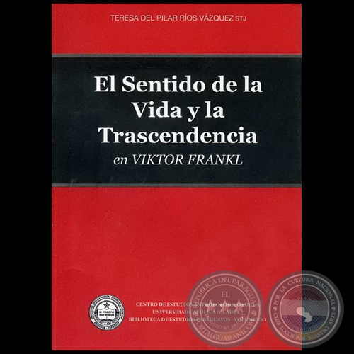 EL SENTIDO DE LA VIDA Y LA TRASCENDENCIA EN VIKTOR FRANKL - Autora: TERESA DEL PILAR RÍOS VÁZQUEZ - Año 2010